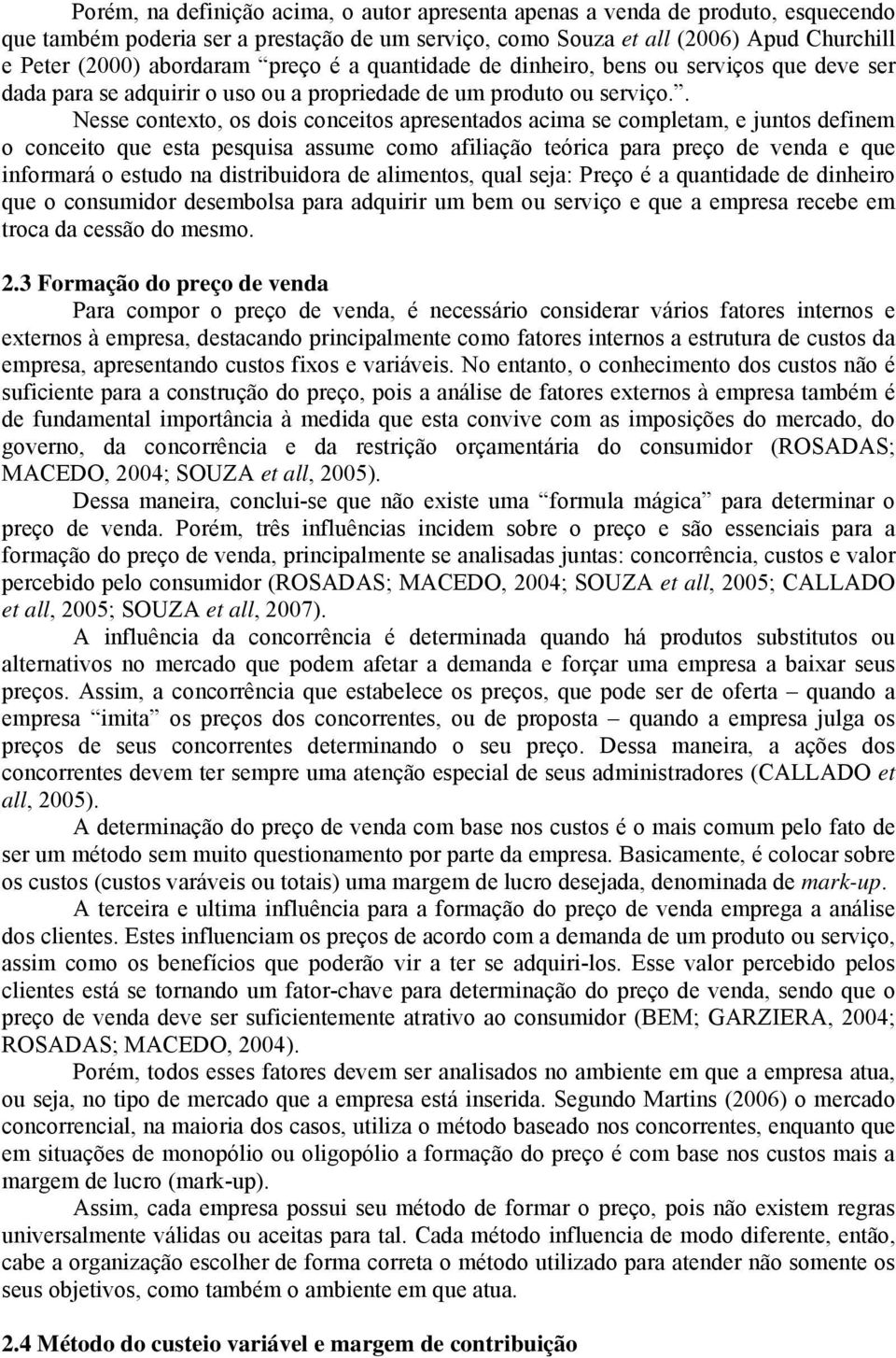 . Nesse contexto, os dois conceitos apresentados acima se completam, e juntos definem o conceito que esta pesquisa assume como afiliação teórica para preço de venda e que informará o estudo na