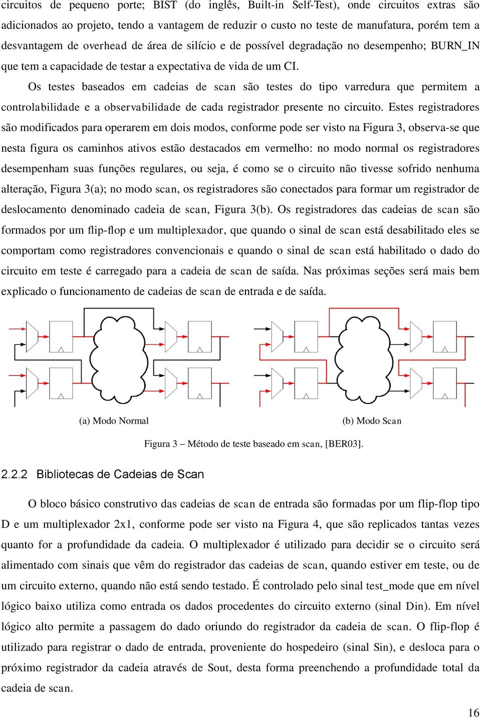 Os testes baseados em cadeias de scan são testes do tipo varredura que permitem a controlabilidade e a observabilidade de cada registrador presente no circuito.