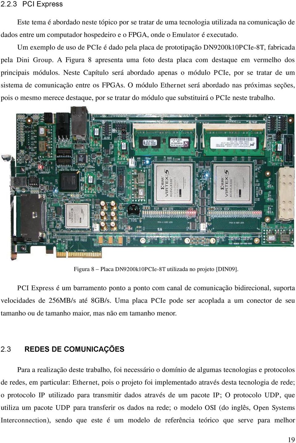 Neste Capítulo será abordado apenas o módulo PCIe, por se tratar de um sistema de comunicação entre os FPGAs.