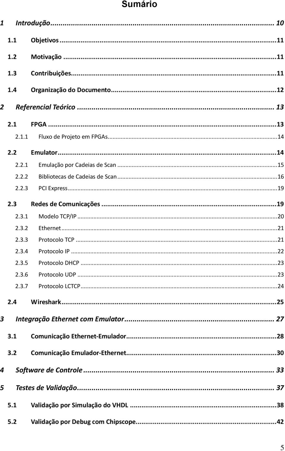 .. 21 2.3.3 Protocolo TCP... 21 2.3.4 Protocolo IP... 22 2.3.5 Protocolo DHCP... 23 2.3.6 Protocolo UDP... 23 2.3.7 Protocolo LCTCP... 24 2.4 Wireshark... 25 3 Integração Ethernet com Emulator... 27 3.