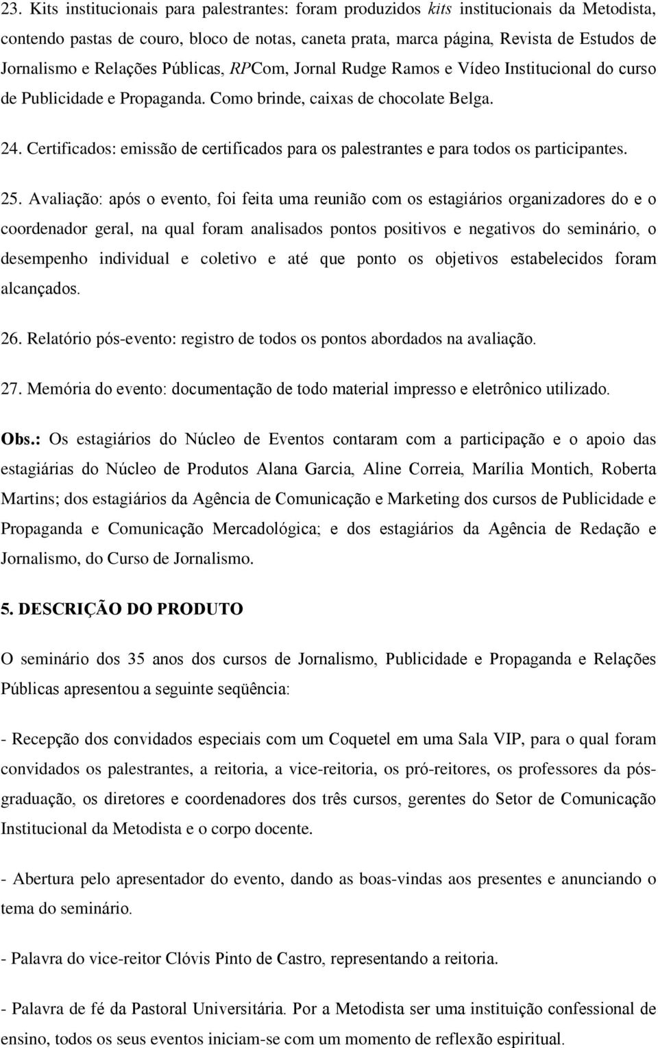 Certificados: emissão de certificados para os palestrantes e para todos os participantes. 25.