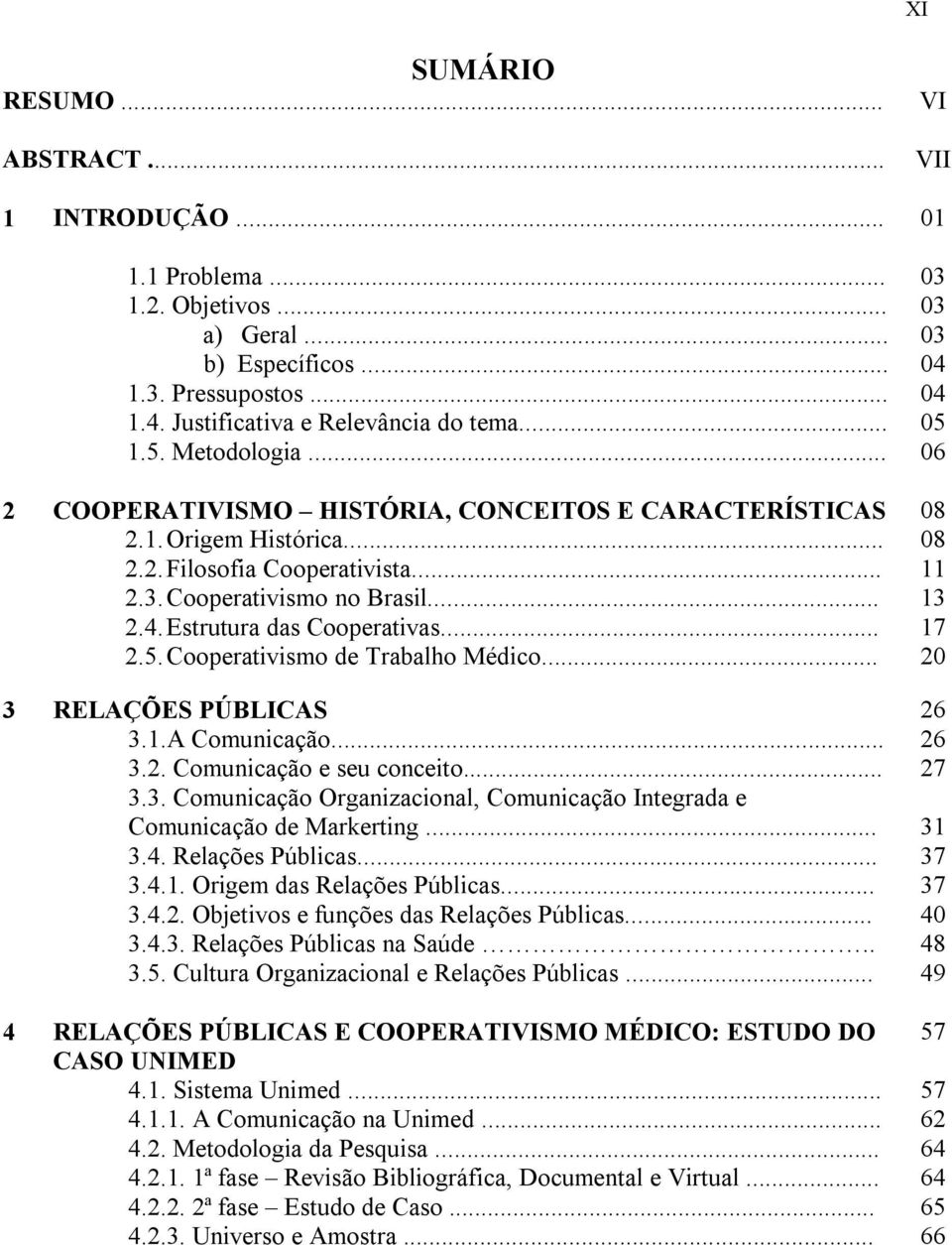 Cooperativismo de Trabalho Médico... 3 RELAÇÕES PÚBLICAS 3.1.A Comunicação... 3.2. Comunicação e seu conceito... 3.3. Comunicação Organizacional, Comunicação Integrada e Comunicação de Markerting... 3.4.