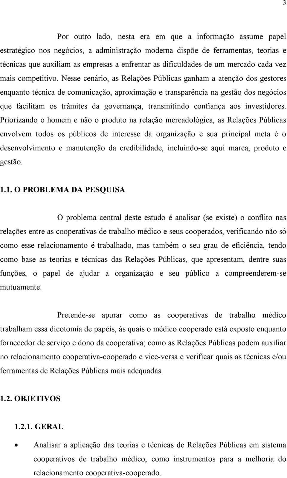 Nesse cenário, as Relações Públicas ganham a atenção dos gestores enquanto técnica de comunicação, aproximação e transparência na gestão dos negócios que facilitam os trâmites da governança,