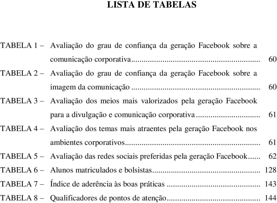 .. 60 TABELA 3 Avaliação dos meios mais valorizados pela geração Facebook para a divulgação e comunicação corporativa.