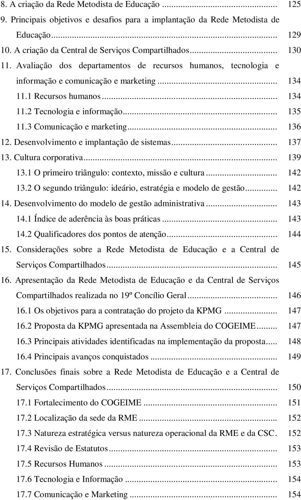 3 Comunicação e marketing... 136 12. Desenvolvimento e implantação de sistemas... 137 13. Cultura corporativa... 139 13.1 O primeiro triângulo: contexto, missão e cultura... 142 13.