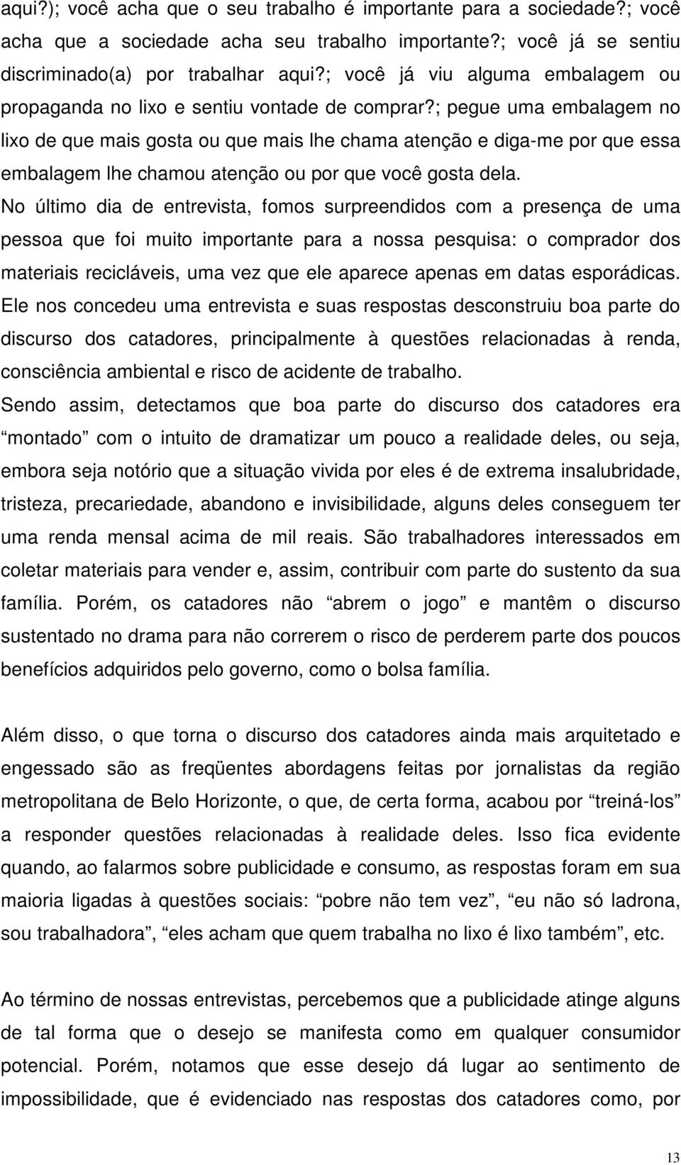 ; pegue uma embalagem no lixo de que mais gosta ou que mais lhe chama atenção e diga-me por que essa embalagem lhe chamou atenção ou por que você gosta dela.