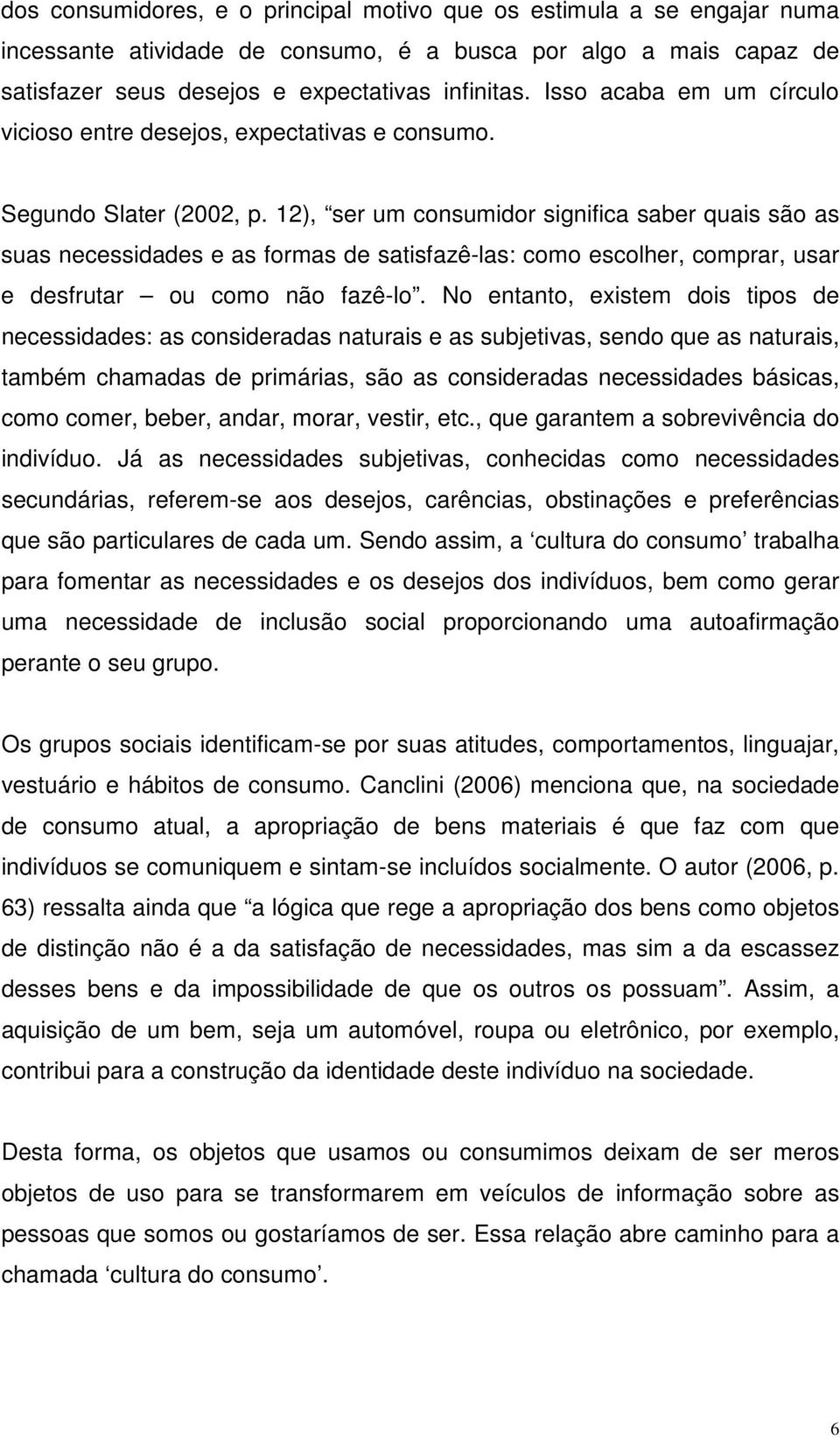 12), ser um consumidor significa saber quais são as suas necessidades e as formas de satisfazê-las: como escolher, comprar, usar e desfrutar ou como não fazê-lo.