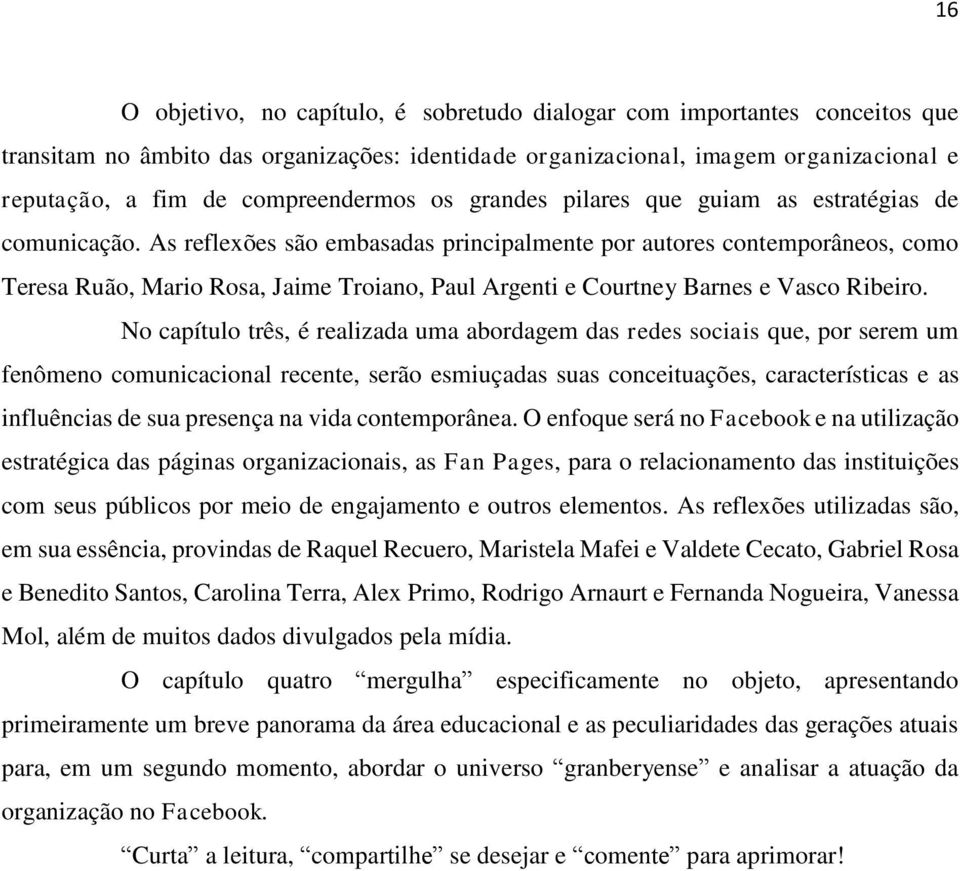 As reflexões são embasadas principalmente por autores contemporâneos, como Teresa Ruão, Mario Rosa, Jaime Troiano, Paul Argenti e Courtney Barnes e Vasco Ribeiro.