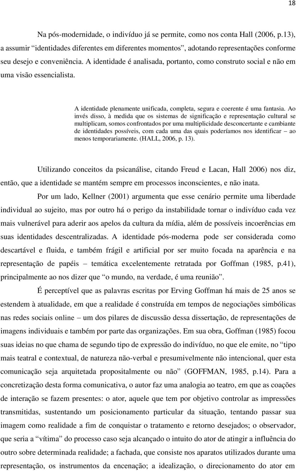 Ao invés disso, à medida que os sistemas de significação e representação cultural se multiplicam, somos confrontados por uma multiplicidade desconcertante e cambiante de identidades possíveis, com