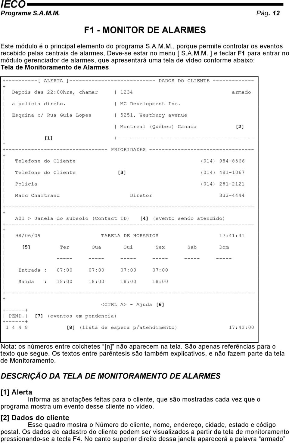 DADOS DO CLIENTE ------------- + Depois das 22:00hrs, chamar 1234 armado a policia direto. MC Development Inc.