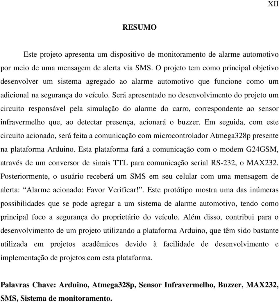 Será apresentado no desenvolvimento do projeto um circuito responsável pela simulação do alarme do carro, correspondente ao sensor infravermelho que, ao detectar presença, acionará o buzzer.