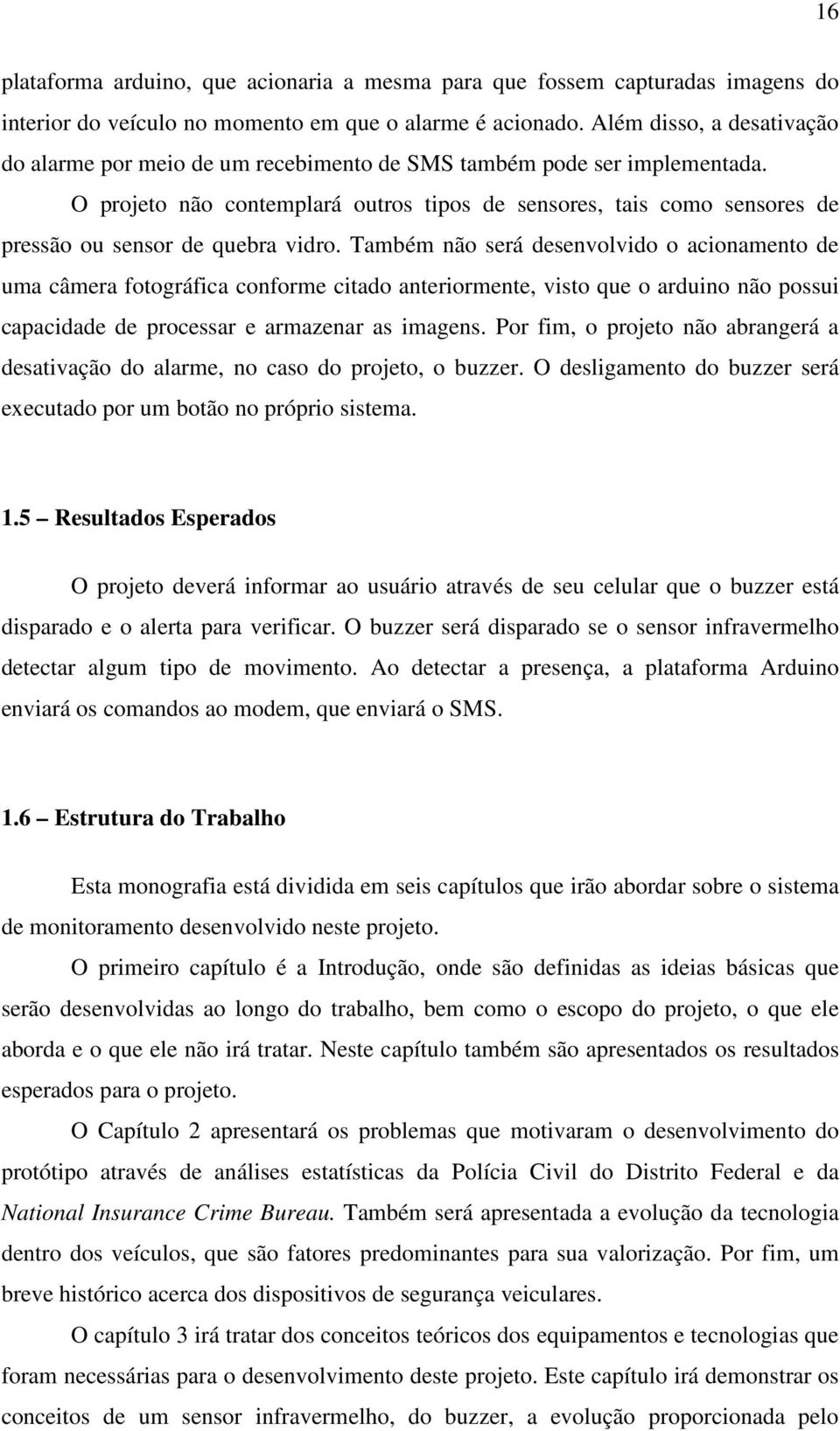 O projeto não contemplará outros tipos de sensores, tais como sensores de pressão ou sensor de quebra vidro.