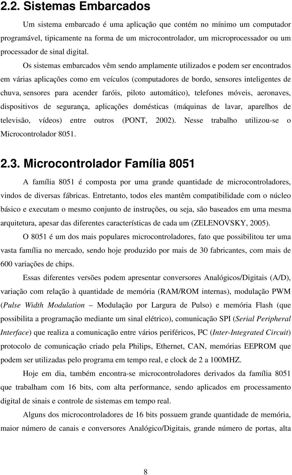 Os sistemas embarcados vêm sendo amplamente utilizados e podem ser encontrados em várias aplicações como em veículos (computadores de bordo, sensores inteligentes de chuva, sensores para acender