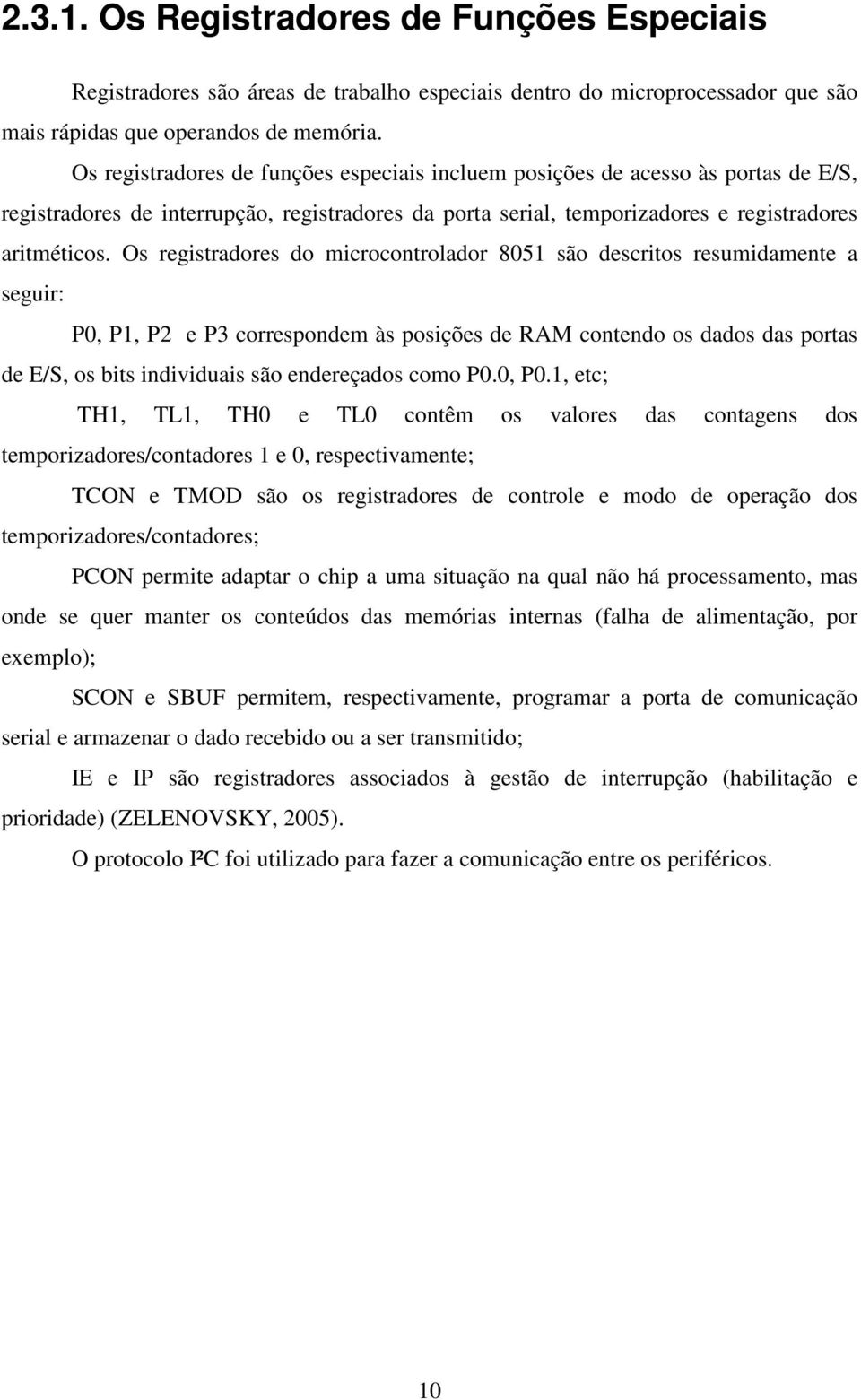 Os registradores do microcontrolador 8051 são descritos resumidamente a seguir: P0, P1, P2 e P3 correspondem às posições de RAM contendo os dados das portas de E/S, os bits individuais são