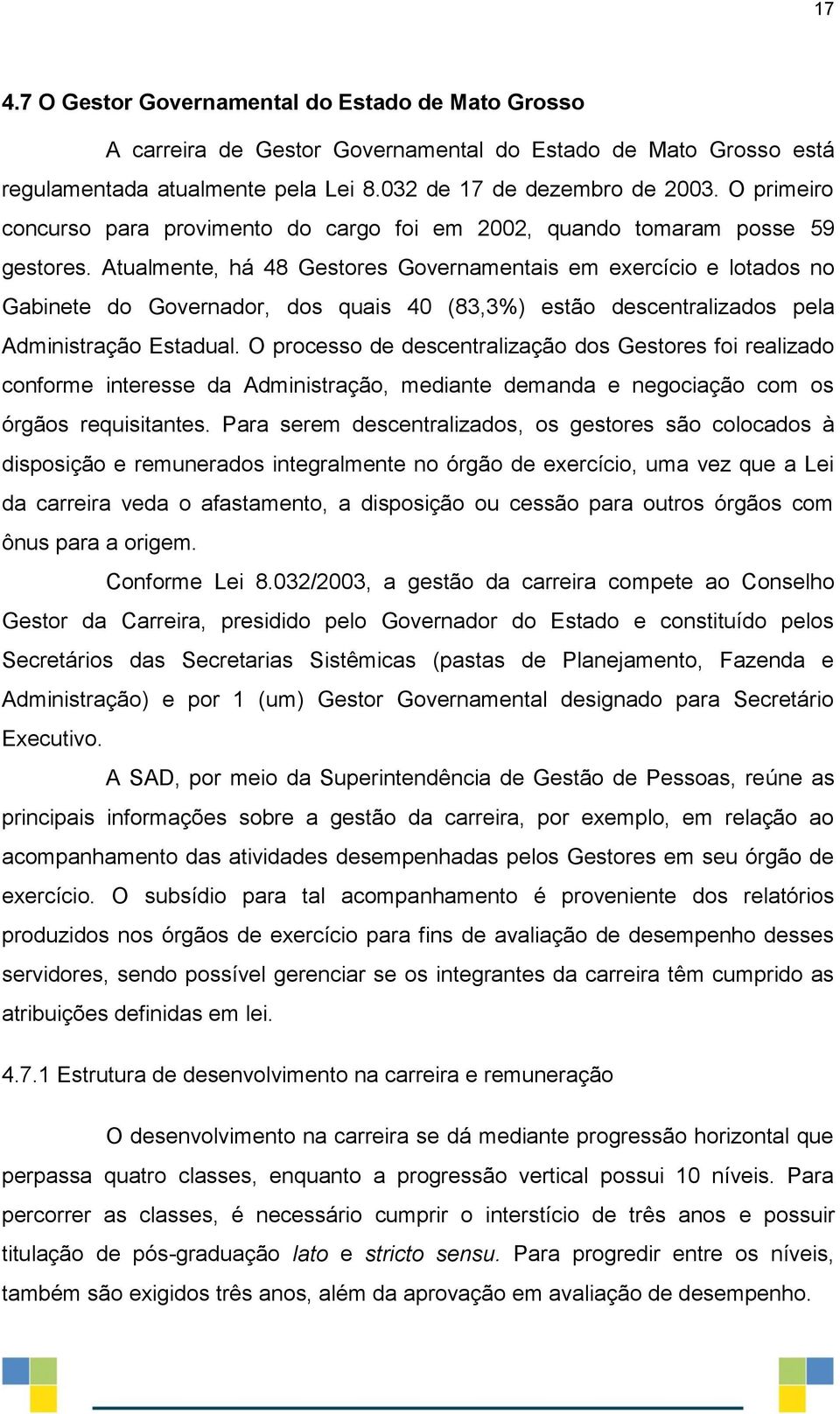 Atualmente, há 48 Gestores Governamentais em exercício e lotados no Gabinete do Governador, dos quais 40 (83,3%) estão descentralizados pela Administração Estadual.