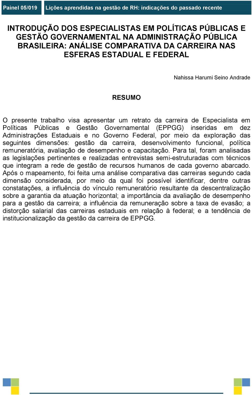 Governamental (EPPGG) inseridas em dez Administrações Estaduais e no Governo Federal, por meio da exploração das seguintes dimensões: gestão da carreira, desenvolvimento funcional, política