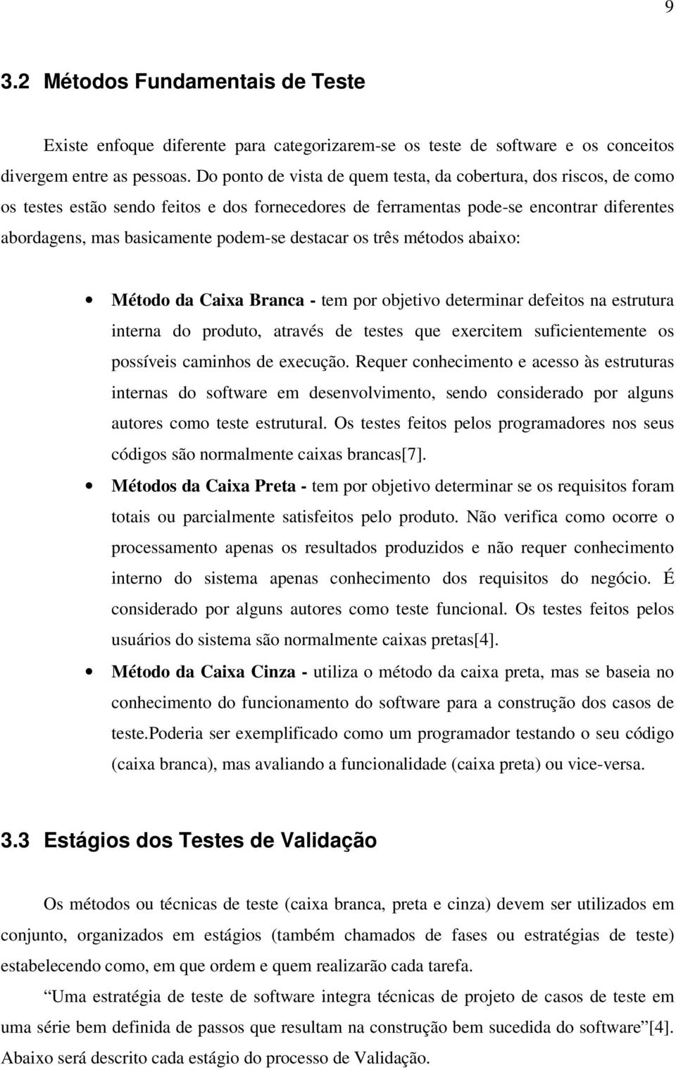 destacar os três métodos abaixo: Método da Caixa Branca - tem por objetivo determinar defeitos na estrutura interna do produto, através de testes que exercitem suficientemente os possíveis caminhos