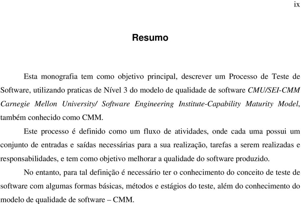 Este processo é definido como um fluxo de atividades, onde cada uma possui um conjunto de entradas e saídas necessárias para a sua realização, tarefas a serem realizadas e