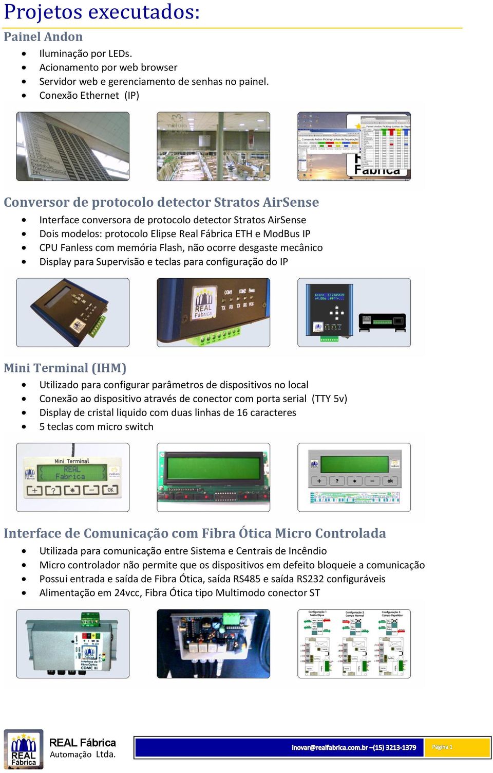 Fanless com memória Flash, não ocorre desgaste mecânico Display para Supervisão e teclas para configuração do IP Mini Terminal (IHM) Utilizado para configurar parâmetros de dispositivos no local