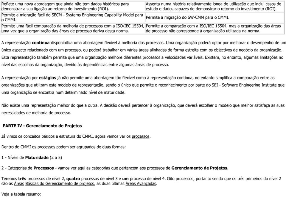 Permite uma fácil comparação da melhoria de processos com a ISO/IEC 15504, uma vez que a organização das áreas de processo deriva desta norma.