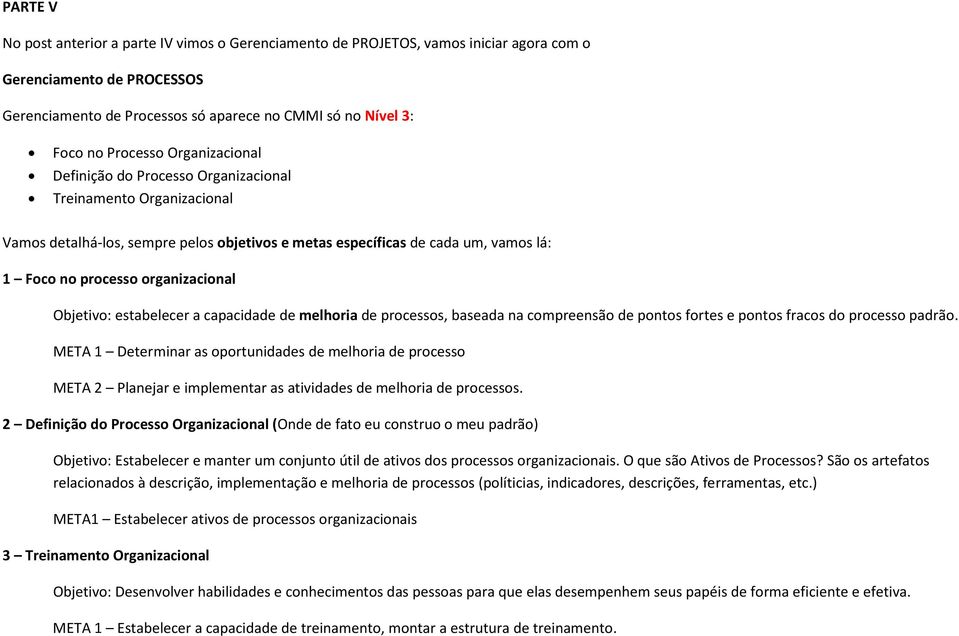 organizacional Objetivo: estabelecer a capacidade de melhoria de processos, baseada na compreensão de pontos fortes e pontos fracos do processo padrão.