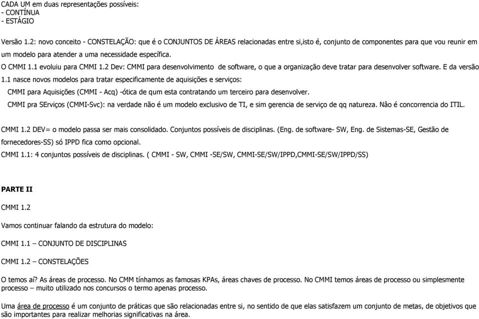 1 evoluiu para CMMI 1.2 Dev: CMMI para desenvolvimento de software, o que a organização deve tratar para desenvolver software. E da versão 1.