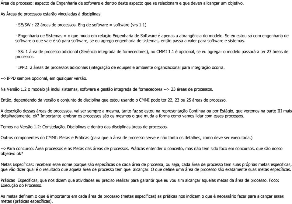 Se eu estou só com engenharia de software o que vale é só para software, se eu agrego engenharia de sistemas, então passa a valer para software e sistemas.