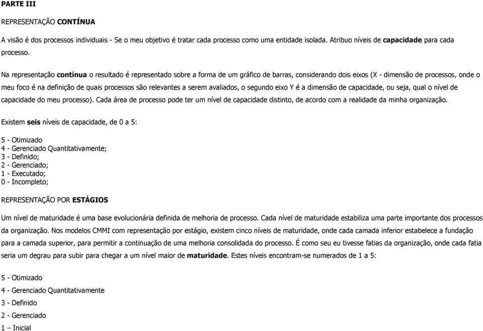 relevantes a serem avaliados, o segundo eixo Y é a dimensão de capacidade, ou seja, qual o nível de capacidade do meu processo).