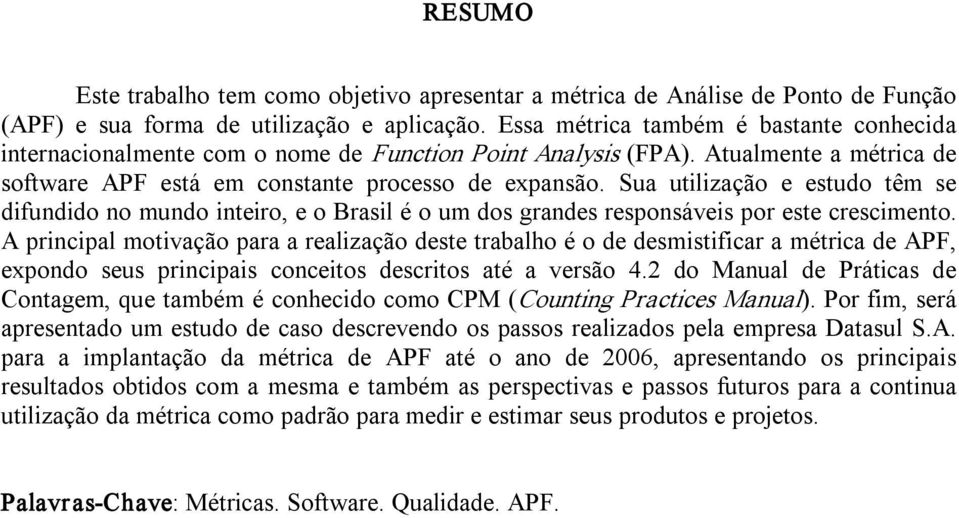 Sua utilização e estudo têm se difundido no mundo inteiro, e o Brasil é o um dos grandes responsáveis por este crescimento.