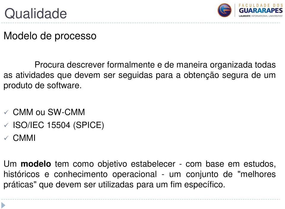 CMM ou SW-CMM ISO/IEC 15504 (SPICE) CMMI Um modelo tem como objetivo estabelecer - com base em