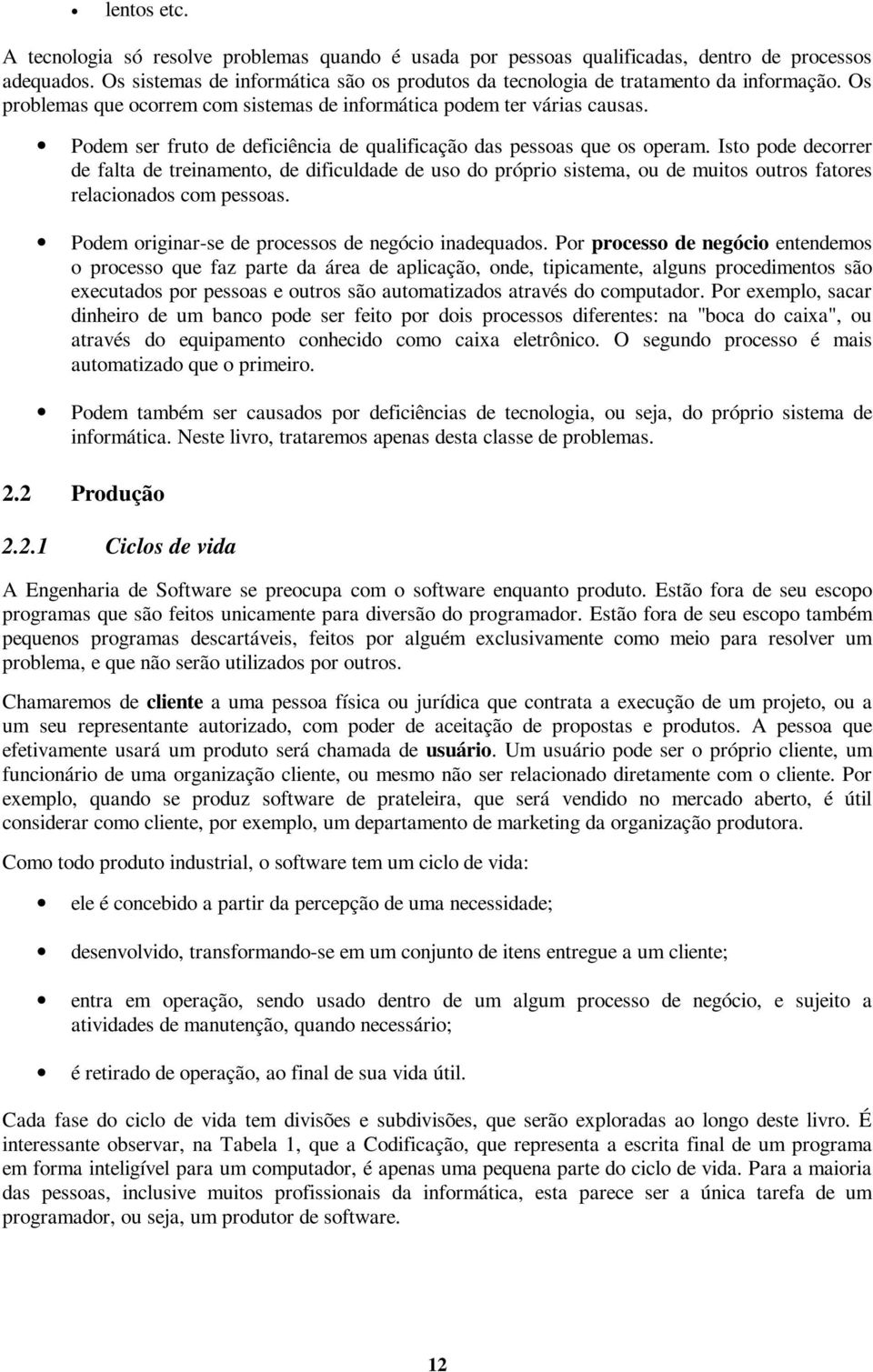 Podem ser fruto de deficiência de qualificação das pessoas que os operam.