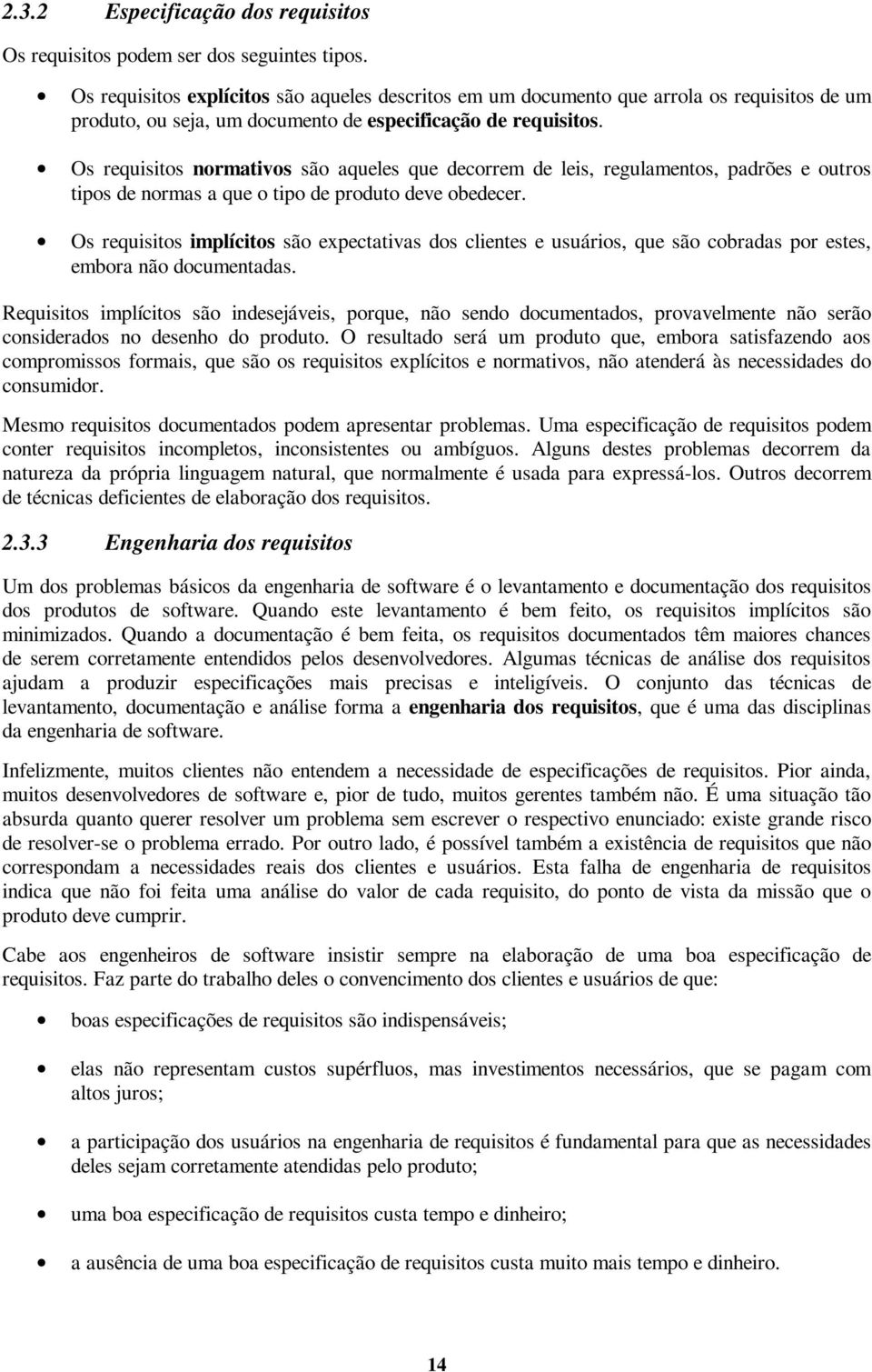 Os requisitos normativos são aqueles que decorrem de leis, regulamentos, padrões e outros tipos de normas a que o tipo de produto deve obedecer.