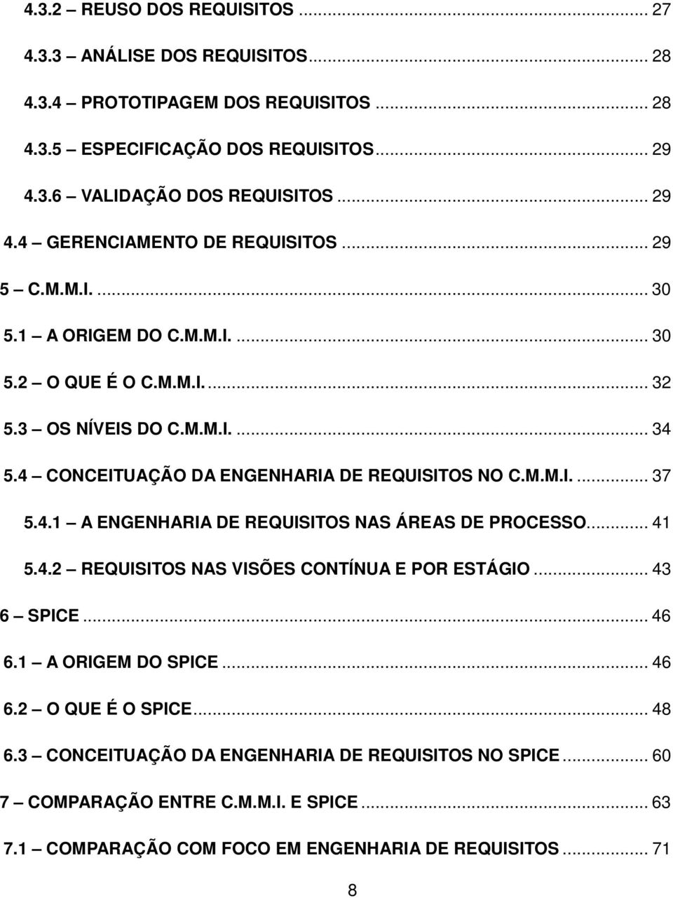 .. 41 5.4.2 REQUISITOS NAS VISÕES CONTÍNUA E POR ESTÁGIO... 43 6 SPICE... 46 6.1 A ORIGEM DO SPICE... 46 6.2 O QUE É O SPICE... 48 6.3 CONCEITUAÇÃO DA ENGENHARIA DE REQUISITOS NO SPICE.