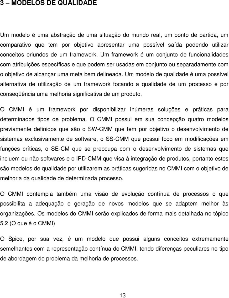 Um framework é um conjunto de funcionalidades com atribuições específicas e que podem ser usadas em conjunto ou separadamente com o objetivo de alcançar uma meta bem delineada.