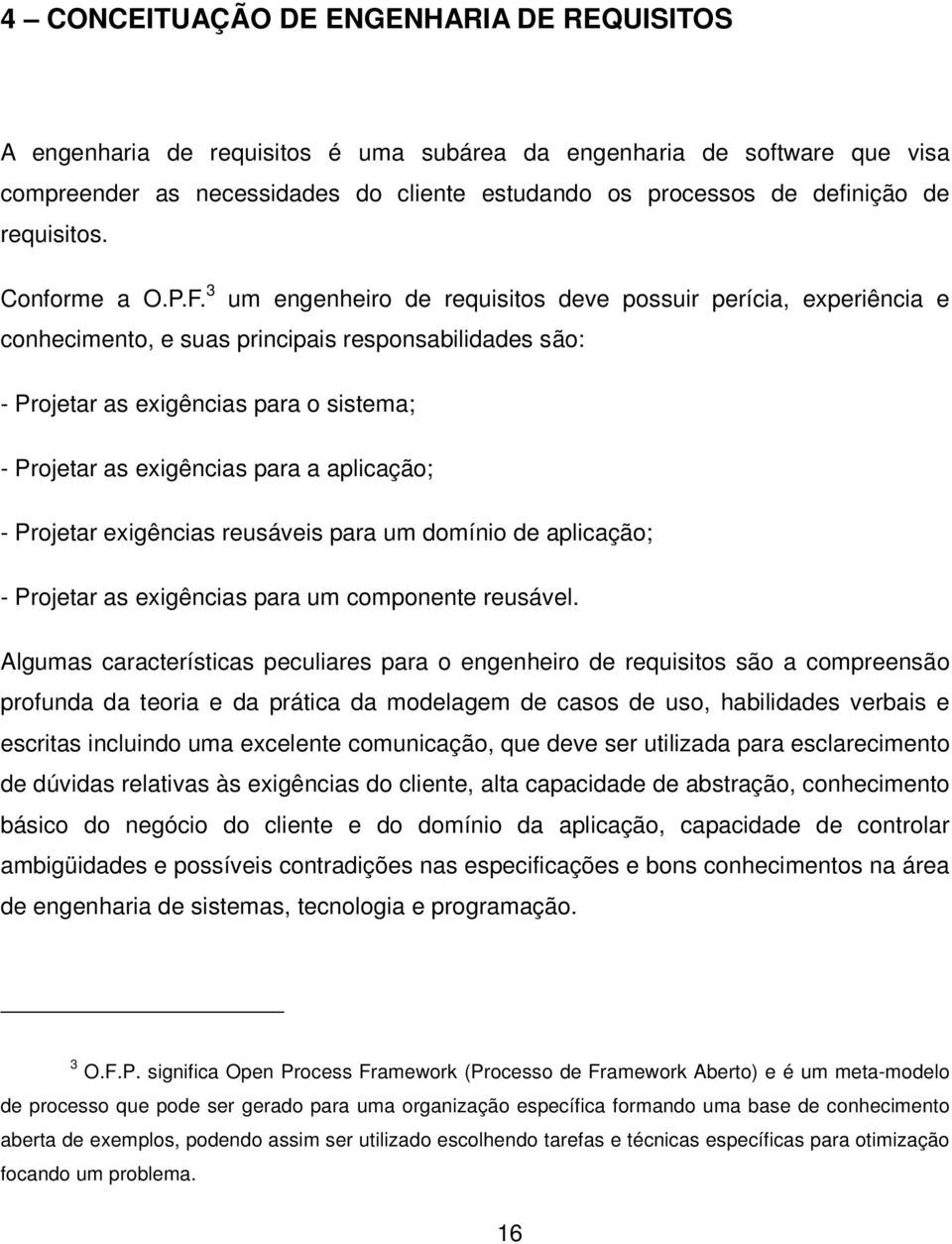 3 um engenheiro de requisitos deve possuir perícia, experiência e conhecimento, e suas principais responsabilidades são: - Projetar as exigências para o sistema; - Projetar as exigências para a