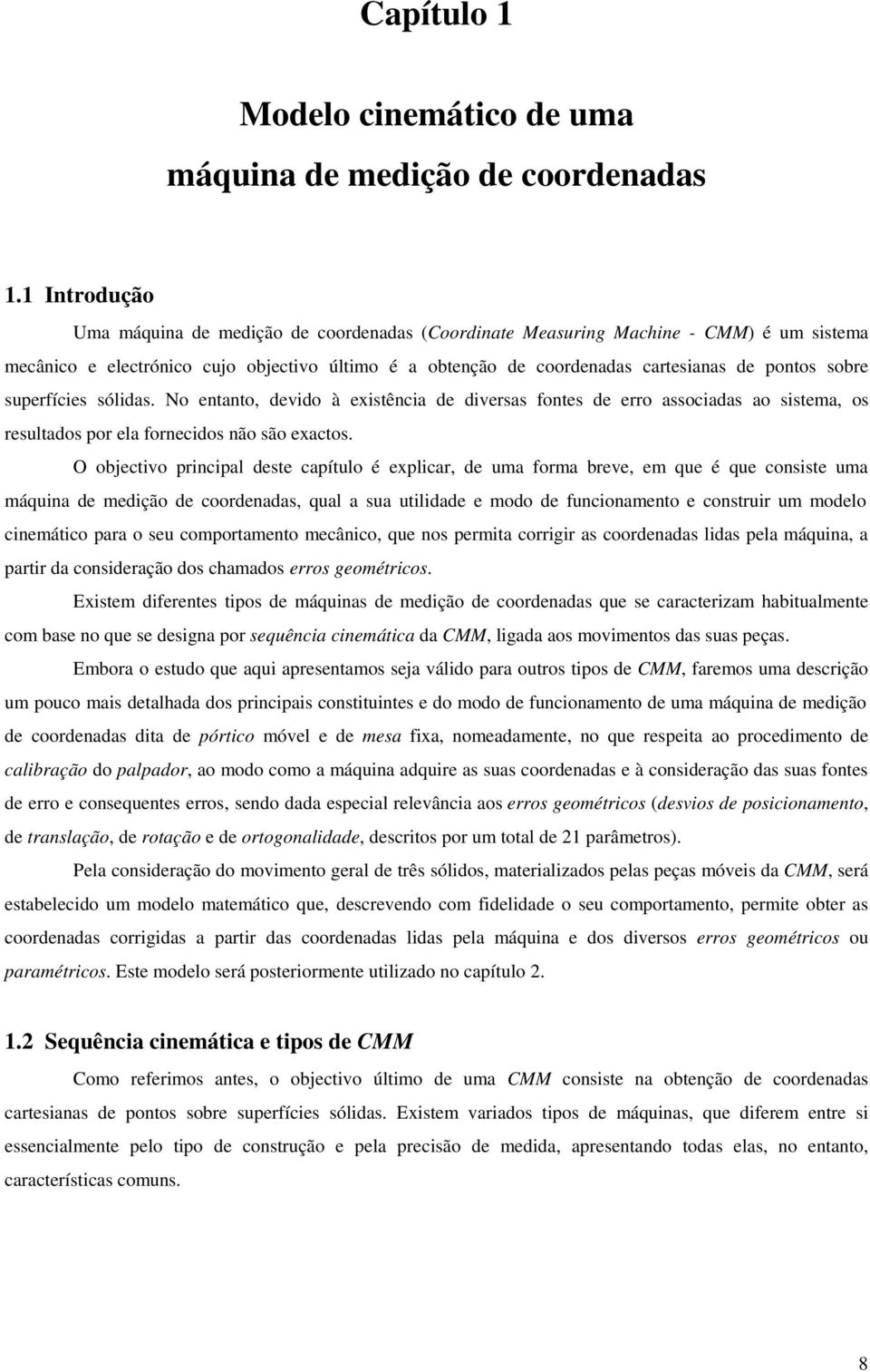 superfícies sólias. No entanto, evio à existência e iversas fontes e erro associaas ao sistema, os resultaos por ela fornecios não são exactos.