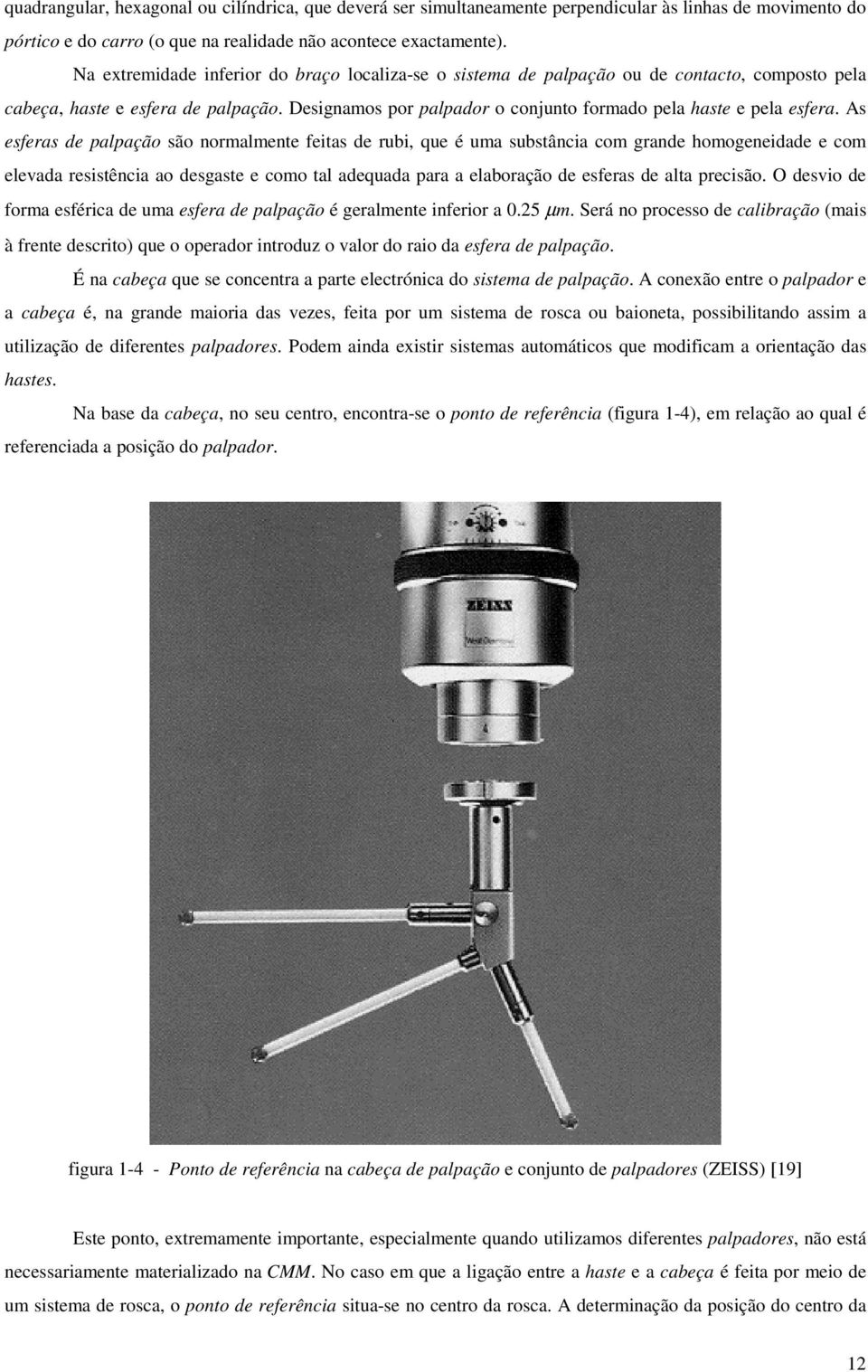 As esferas e palpação são normalmente feitas e rubi, que é uma substância com grane homogeneiae e com elevaa resistência ao esgaste e como tal aequaa para a elaboração e esferas e alta precisão.