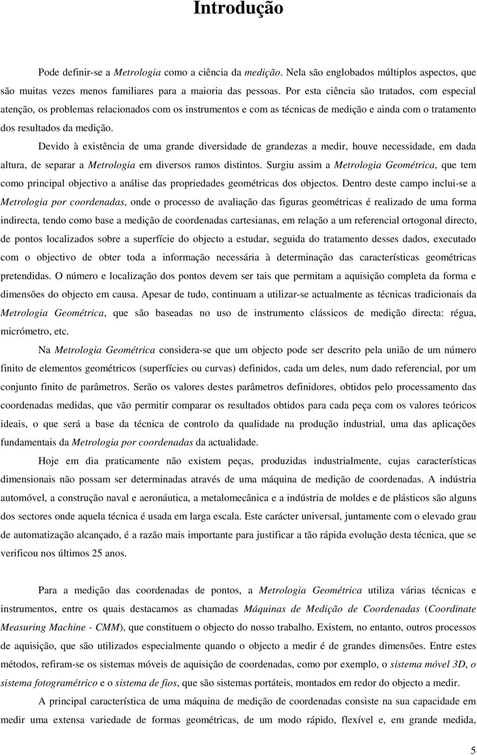 Devio à existência e uma grane iversiae e granezas a meir, houve necessiae, em aa altura, e separar a Metrologia em iversos ramos istintos.