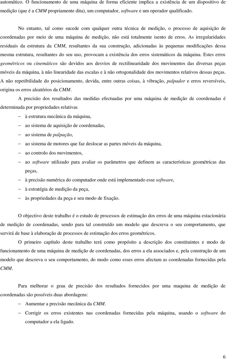 As irregulariaes resiuais a estrutura a CMM, resultantes a sua construção, aicionaas às pequenas moificações essa mesma estrutura, resultantes o seu uso, provocam a existência os erros sistemáticos a