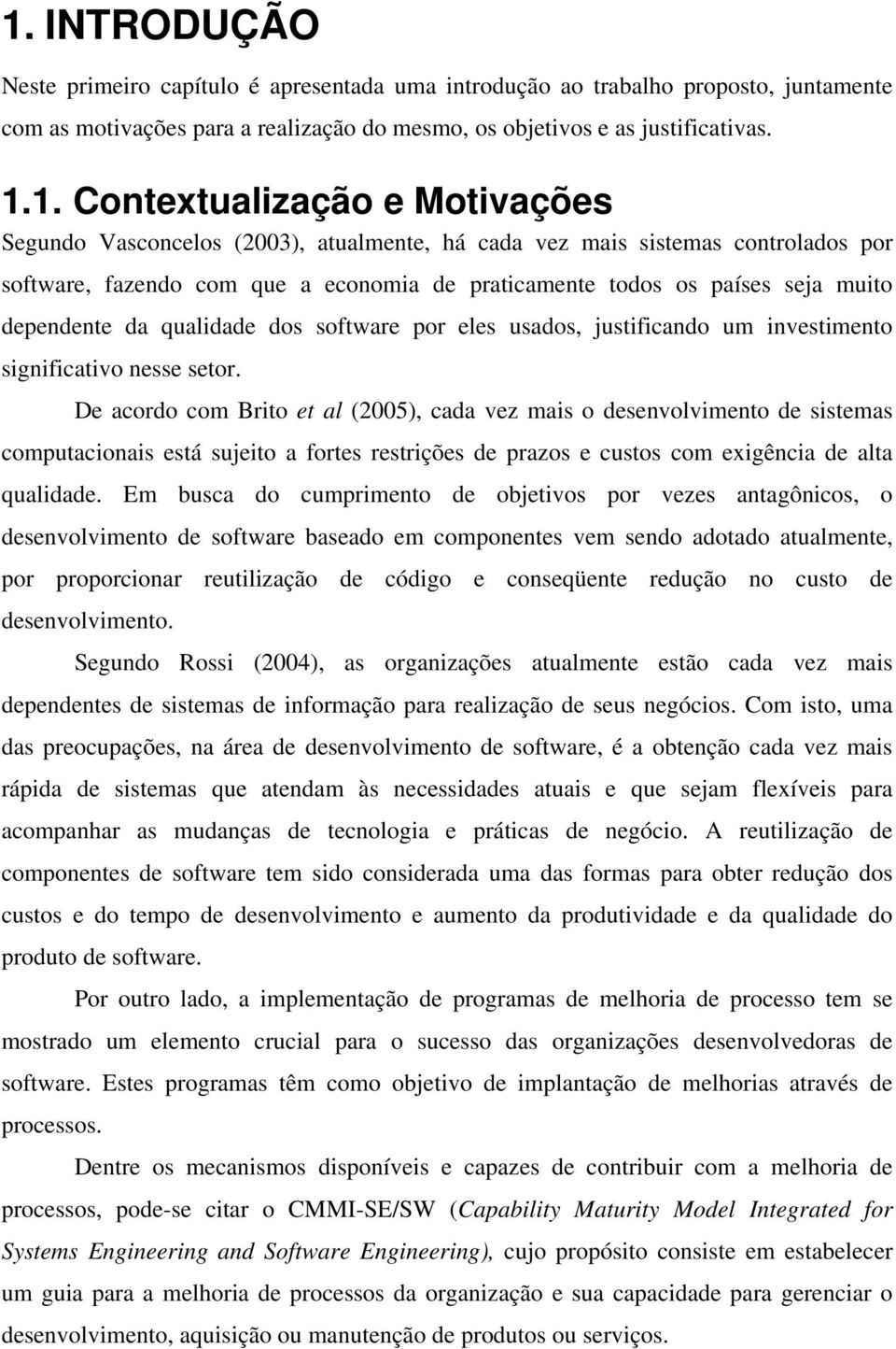 dependente da qualidade dos software por eles usados, justificando um investimento significativo nesse setor.