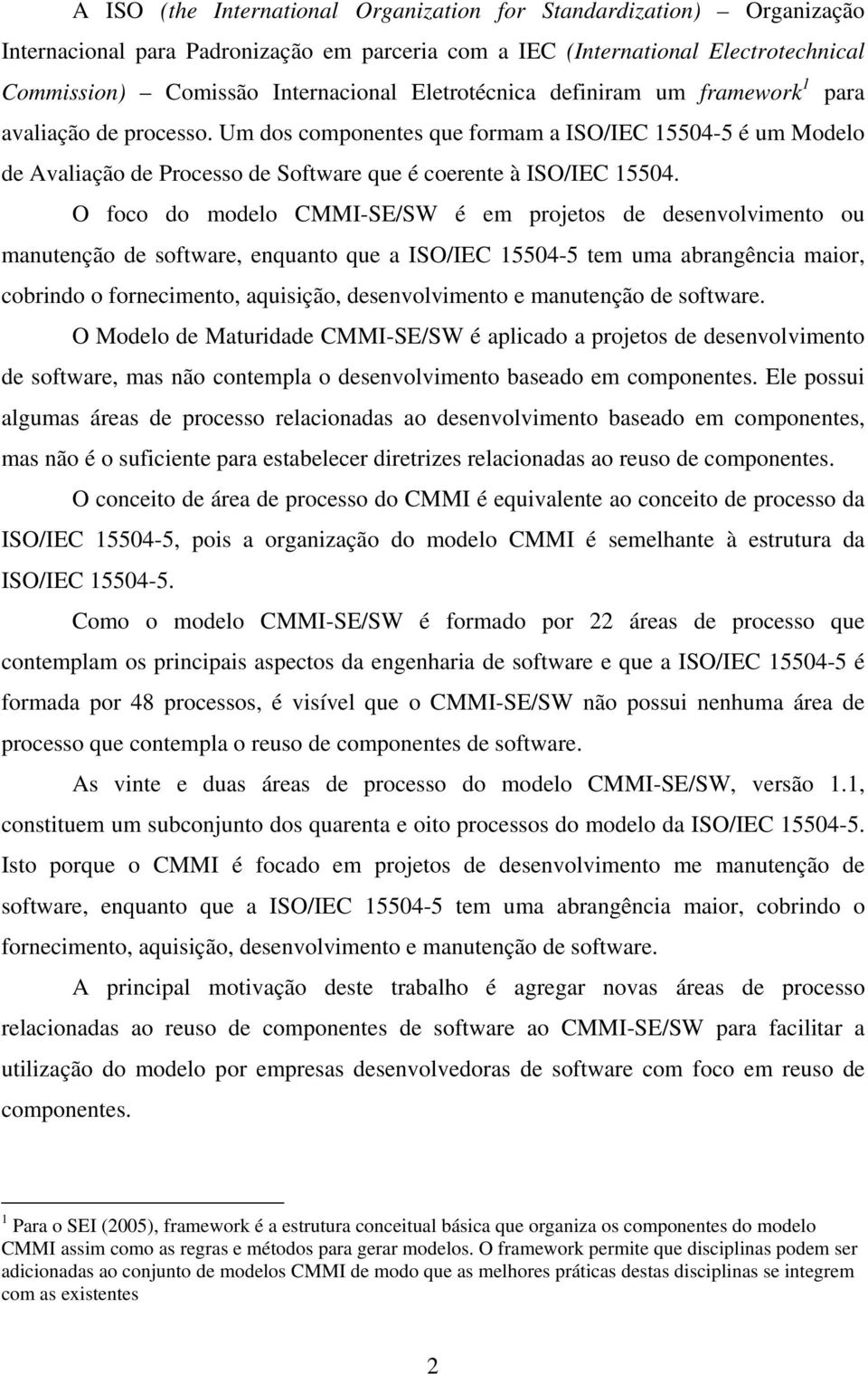 O foco do modelo CMMI-SE/SW é em projetos de desenvolvimento ou manutenção de software, enquanto que a ISO/IEC 15504-5 tem uma abrangência maior, cobrindo o fornecimento, aquisição, desenvolvimento e