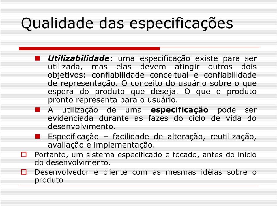 A utilização de uma especificação pode ser evidenciada durante as fazes do ciclo de vida do desenvolvimento.