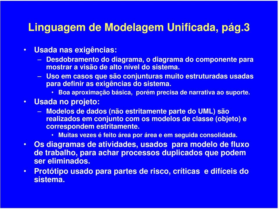 Usada no projeto: Modelos de dados (não estritamente parte do UML) são realizados em conjunto com os modelos de classe (objeto) e correspondem estritamente.