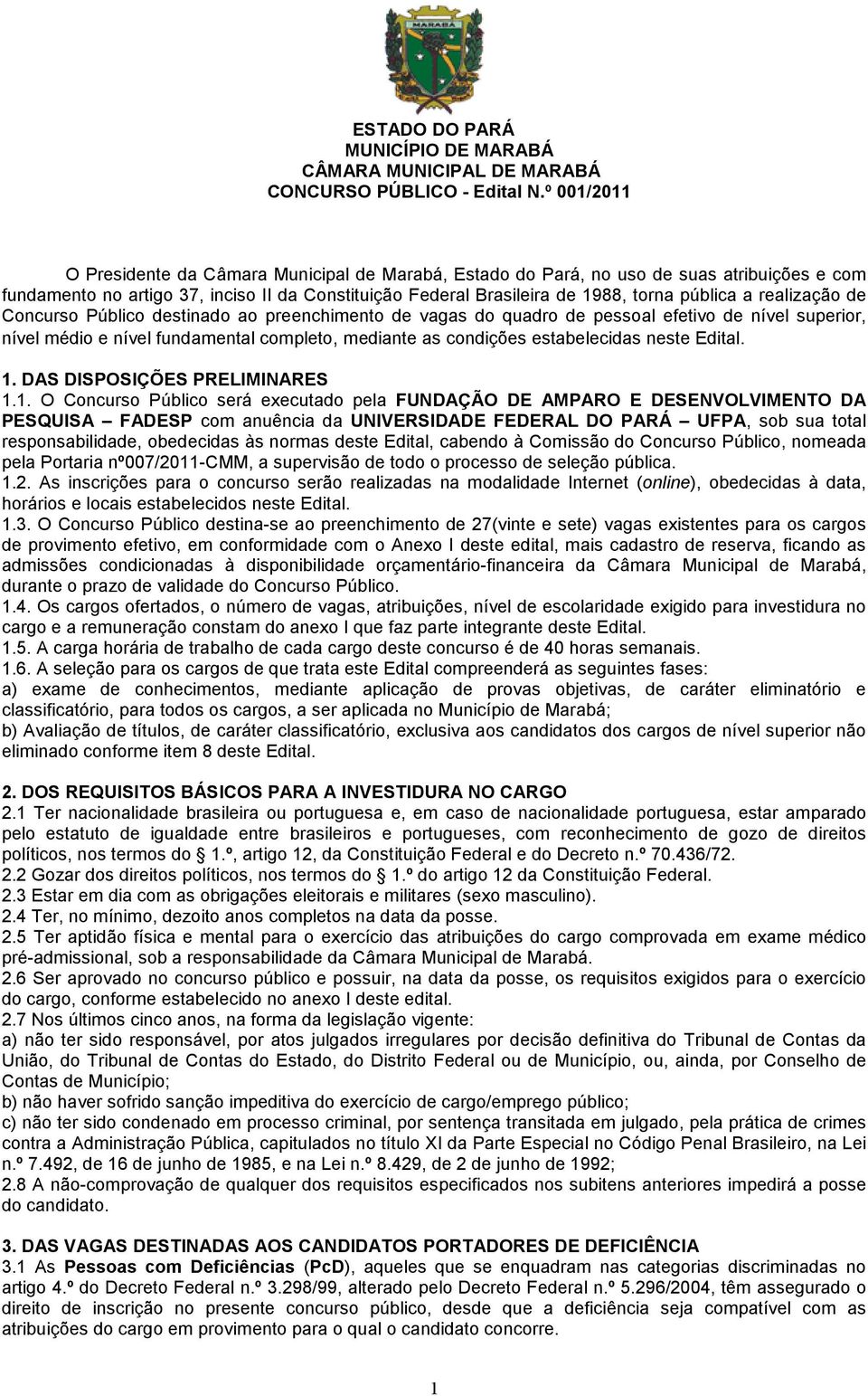 realização de Concurso Público destinado ao preenchimento de vagas do quadro de pessoal efetivo de nível superior, nível médio e nível fundamental completo, mediante as condições estabelecidas neste