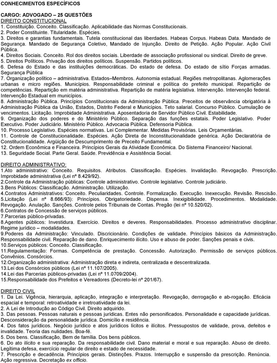 Direito de Petição. Ação Popular. Ação Civil Pública. 4. Direitos Sociais. Conceito. Rol dos direitos sociais. Liberdade de associação profissional ou sindical. Direito de greve. 5.