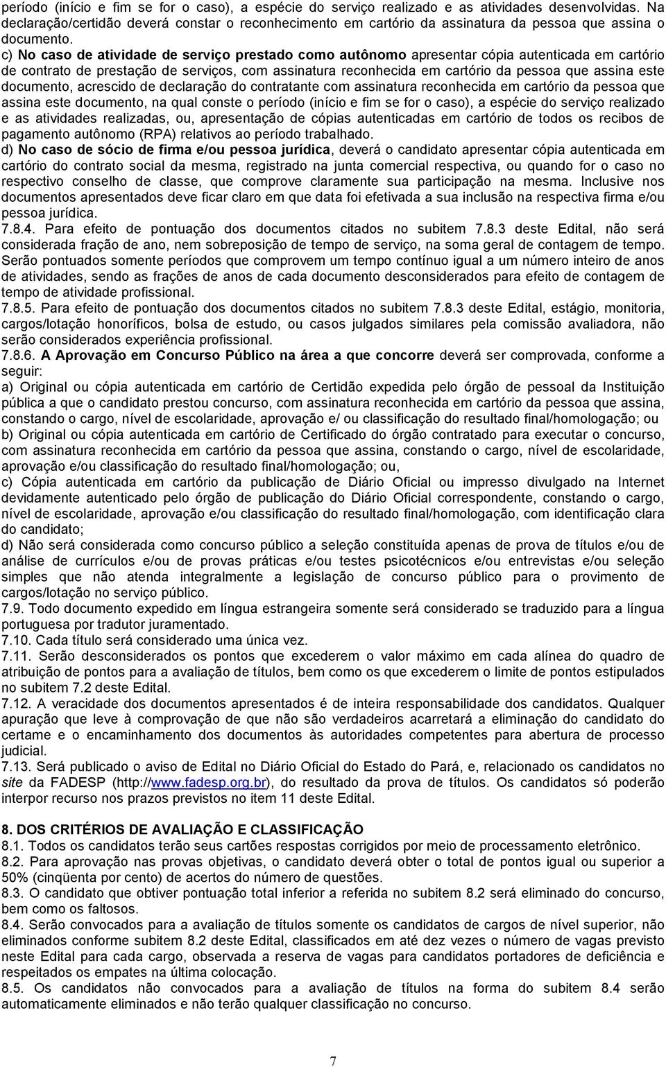 c) No caso de atividade de serviço prestado como autônomo apresentar cópia autenticada em cartório de contrato de prestação de serviços, com assinatura reconhecida em cartório da pessoa que assina