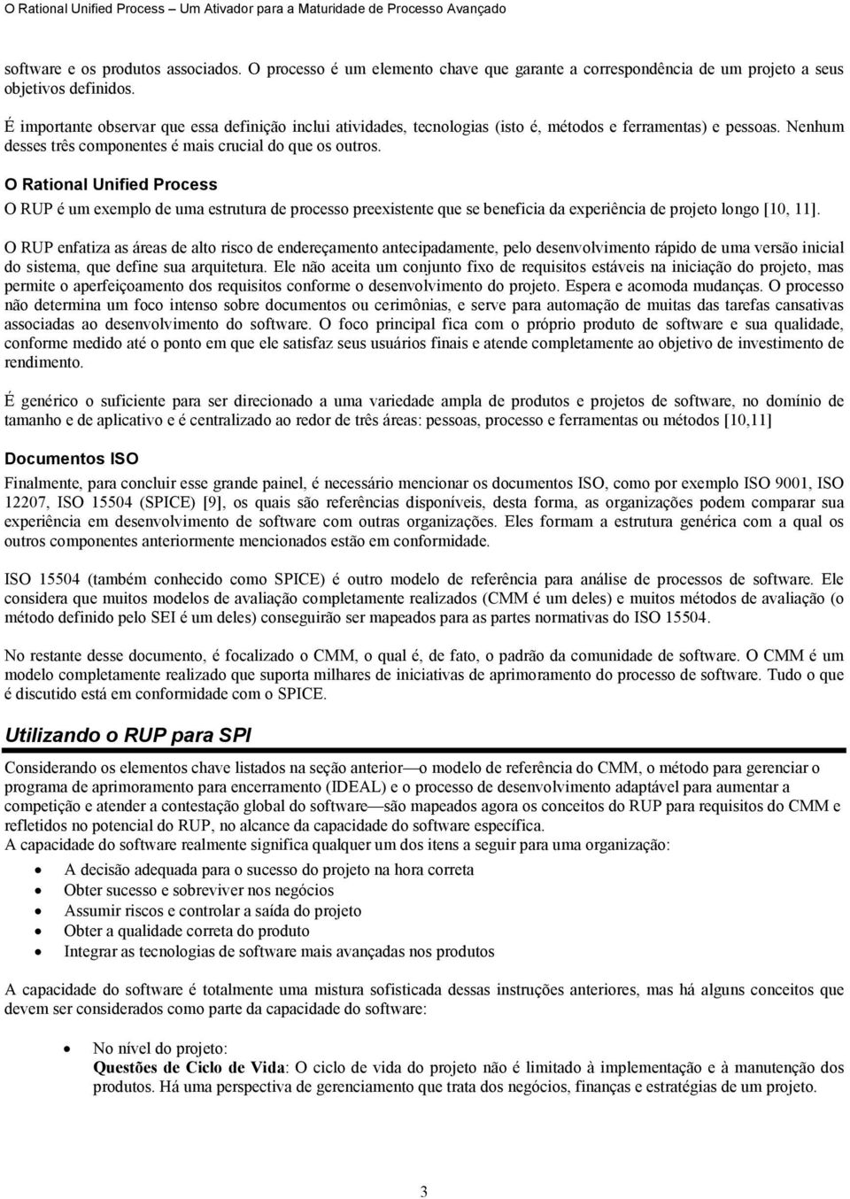 O Rational Unified Process O RUP é um exemplo de uma estrutura de processo preexistente que se beneficia da experiência de projeto longo [10, 11].