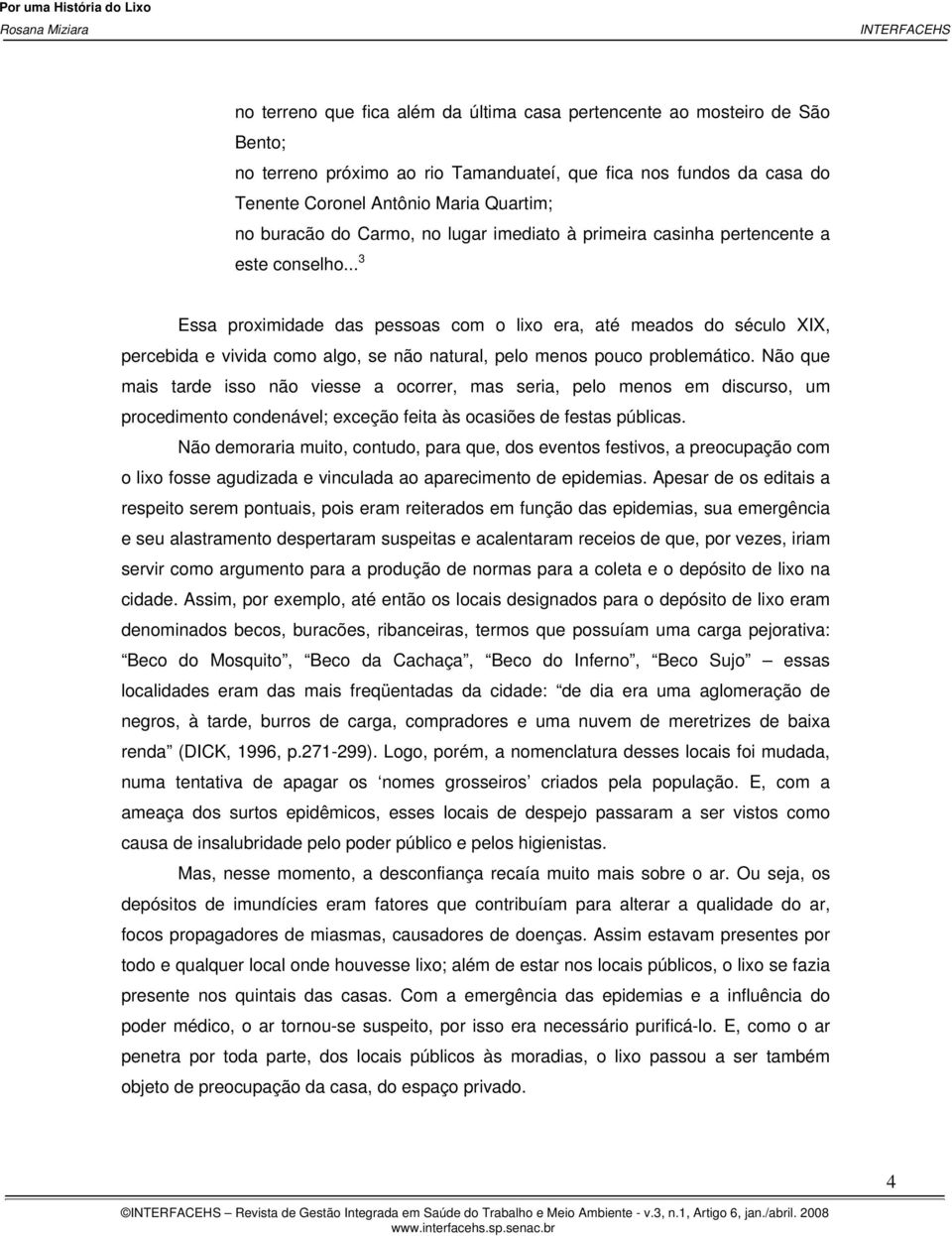 .. 3 Essa proximidade das pessoas com o lixo era, até meados do século XIX, percebida e vivida como algo, se não natural, pelo menos pouco problemático.