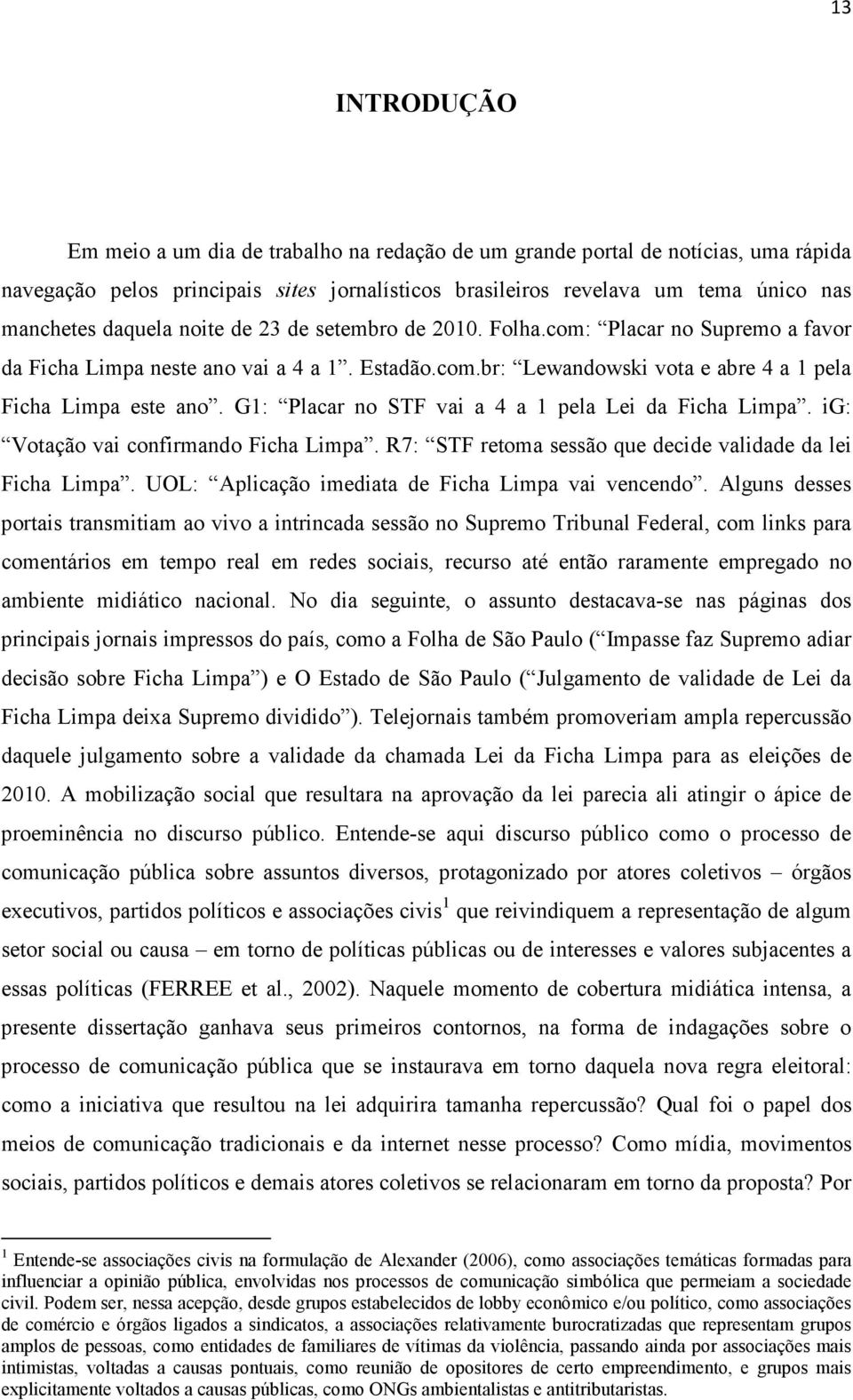 G1: Placar no STF vai a 4 a 1 pela Lei da Ficha Limpa. ig: Votação vai confirmando Ficha Limpa. R7: STF retoma sessão que decide validade da lei Ficha Limpa.