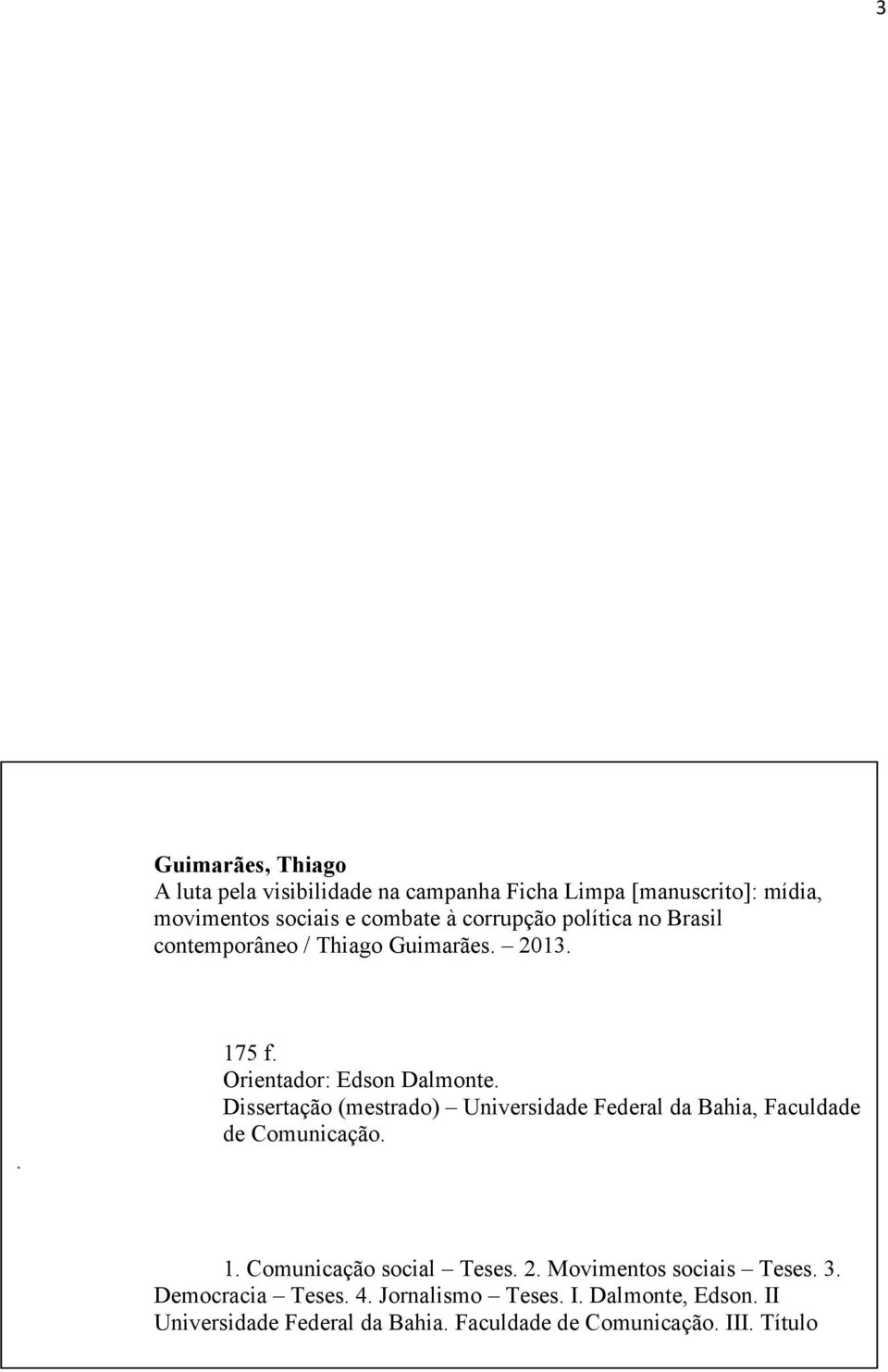 Dissertação (mestrado) Universidade Federal da Bahia, Faculdade de Comunicação. 1. Comunicação social Teses. 2.